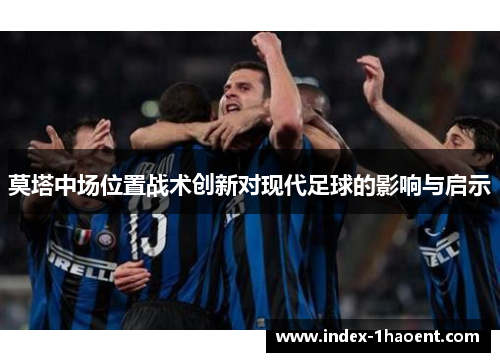 莫塔中场位置战术创新对现代足球的影响与启示